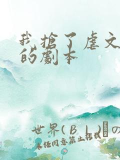 我抢了虐文男主的剧本