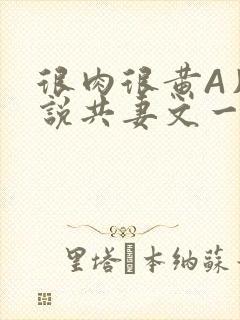 很肉很黄A片小说共妻文一嫁三夫