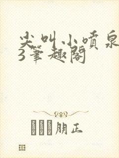 尖叫小喷泉1v3笔趣阁