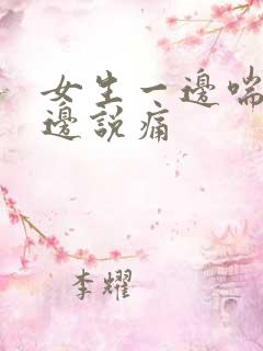 女生一边喘气一边说痛