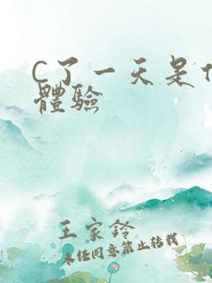 C了一天是什么体验