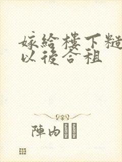 嫁给楼下糙汉后以后合租