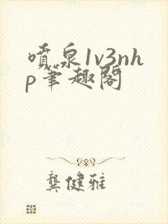 喷泉1v3nhp笔趣阁