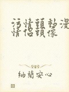 污情头动漫按胸情侣头像