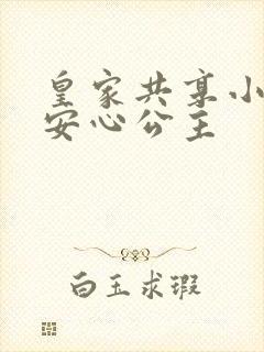 皇家共享小公主安心公主