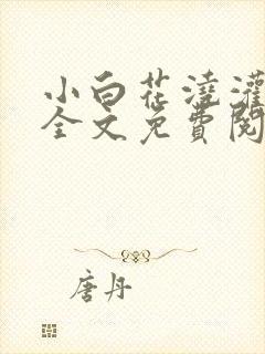 小白花浇灌日常全文免费阅读