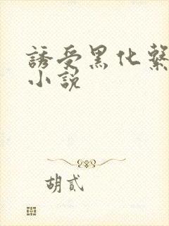 诱受黑化系统 小说