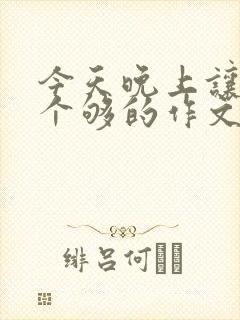 今天晚上让你桶个够的作文