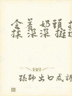 含着 奶头 搓揉 深深 挺进