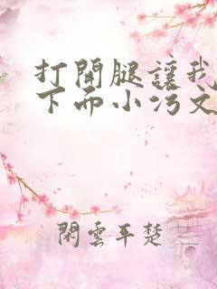 打开腿让我添你下面小污文