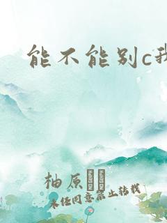 能不能别c我了