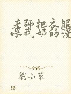 老师把衣服脱了喂我奶的漫画