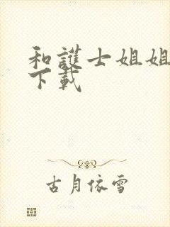 和护士姐姐同居下载