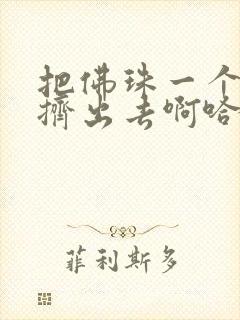 把佛珠一个一个挤出去啊哈