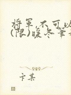 将军,不可以!(限)暖冬笔趣阁免费阅读