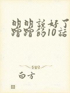 明明说好了只是蹭蹭的10话