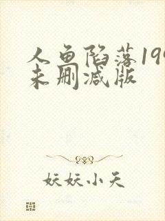 人鱼陷落199未删减版
