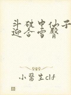 斗破中仙子哮喘迎合雪臀