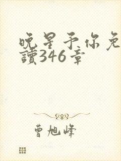 晚星予你免费阅读346章