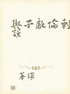 与子敌伦刺激小说