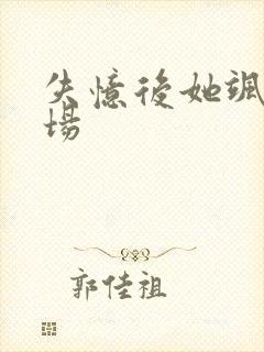 失忆后她飒爆全场