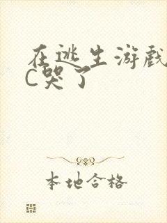 在逃生游戏里被C哭了