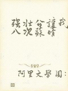 强壮公让我高潮八次苏晴