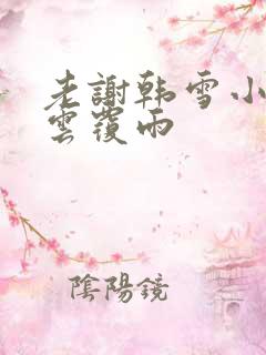 老谢韩雪小说翻云覆雨