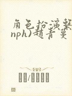 角色扮演系统(nph)赵青蔓
