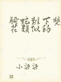 骑蛇难下双金银花类似的