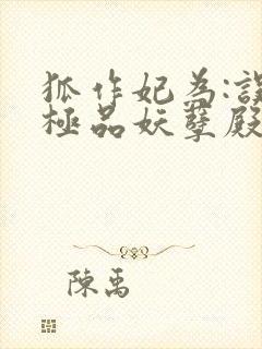 狐作妃为:误惹极品妖孽殿下