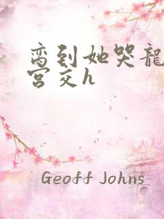 脔到她哭龙双根宫交h