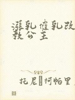 涨乳催乳改造调教公主