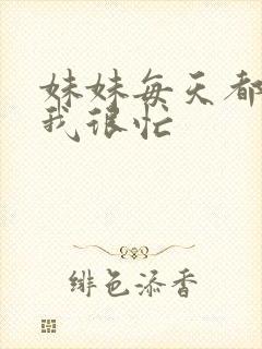 妹妹每天都觉得我很忙