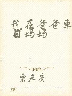 我在爸爸车后坐日妈妈