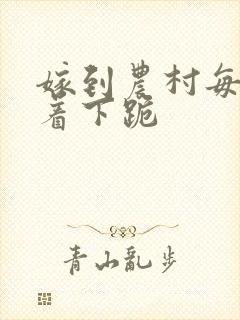 嫁到农村每天光着下跪