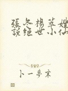 张冬杨萃嫂的小说绝世小仙医