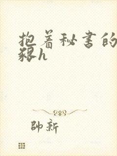 抱着秘书的大乳啃h