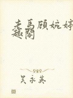 老马顾婉婷 笔趣阁