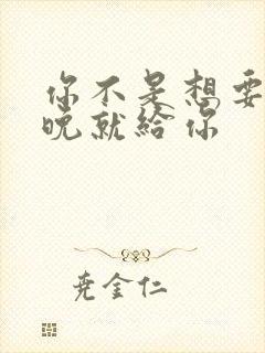 你不是想要吗今晚就给你