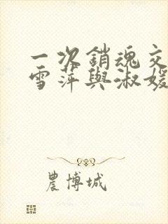 一次销魂交换轻雪萍与淑媛