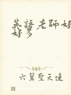 英语老师好软水好多