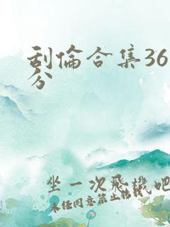 刮伦合集36部分