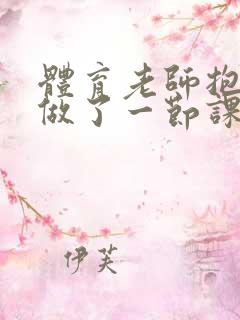 体育老师抱着我做了一节课