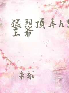 猛烈顶弄h禁欲王爷