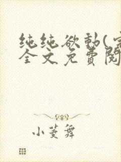 纯纯欲动(完整全文免费阅读)