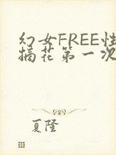 幻女FREE性摘花第一次
