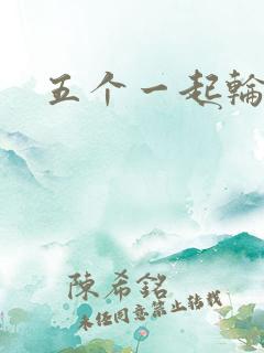 五个一起轮你