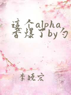这个alpha香爆了by勺棠
