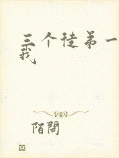 三个徒弟一起玩我